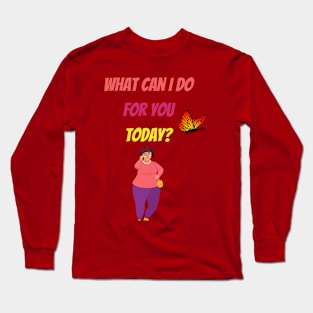 What can I do for you today? Long Sleeve T-Shirt